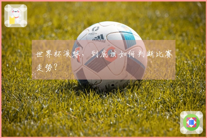世界杯滚球，到底该如何判断比赛走势？