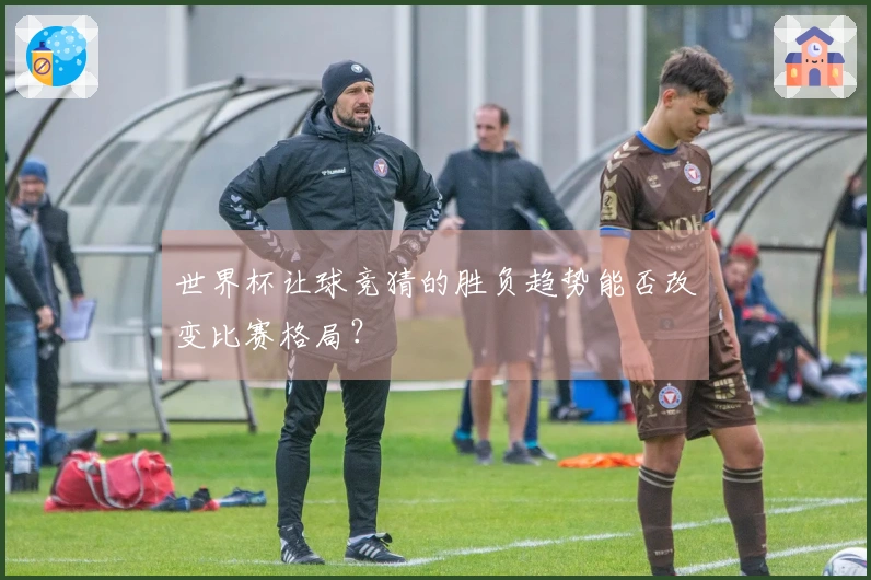 世界杯让球竞猜的胜负趋势能否改变比赛格局？