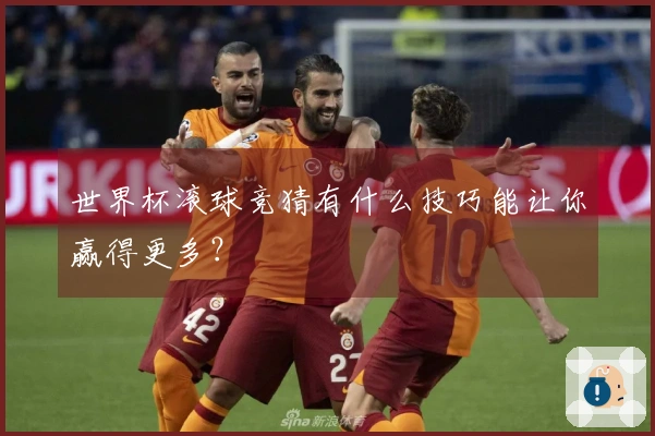 世界杯滚球竞猜有什么技巧能让你赢得更多？
